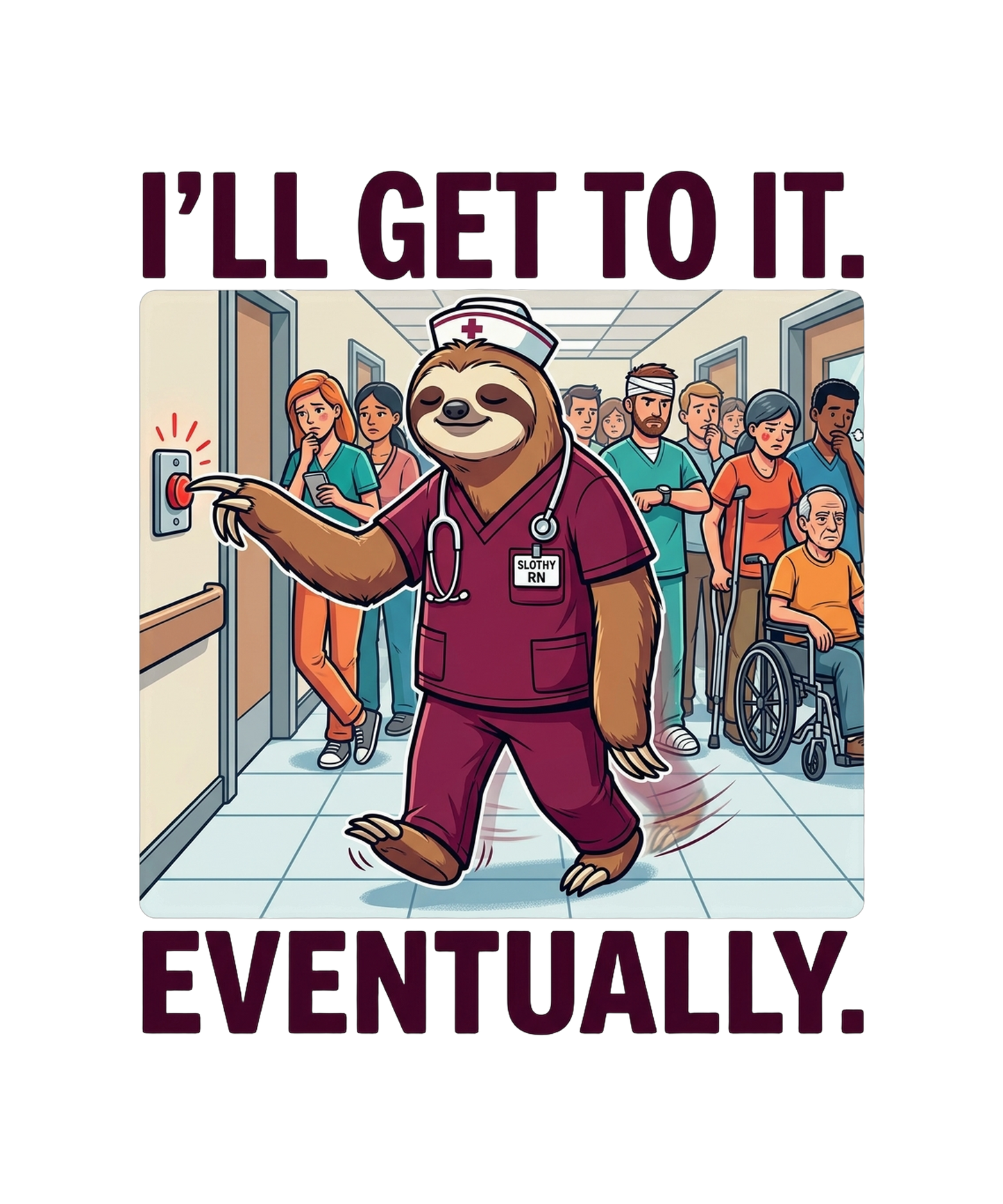 I'll Get To It Eventually - Nurse Sloth