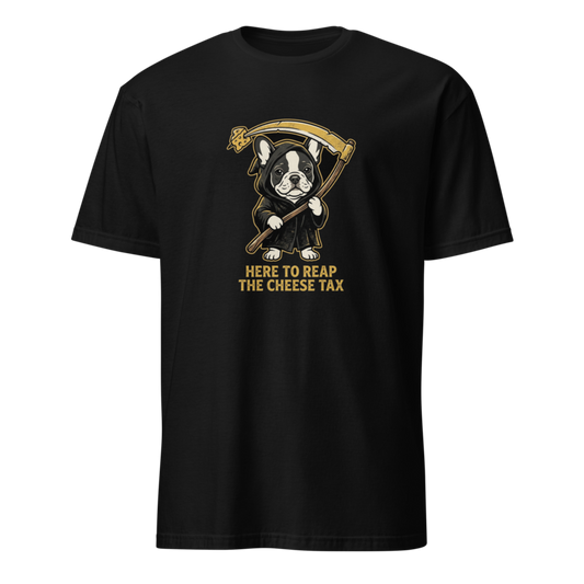 Here to Reap the Cheese Tax - Frenchie Unisex Apparel - T-Shirt
