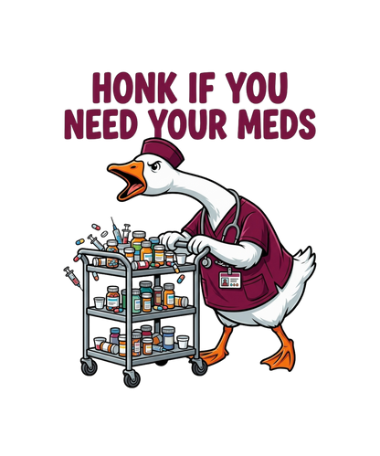 Honk If You Need Your Meds - Nurse Goose