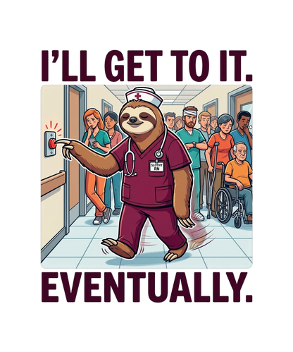 I'll Get To It Eventually - Nurse Sloth