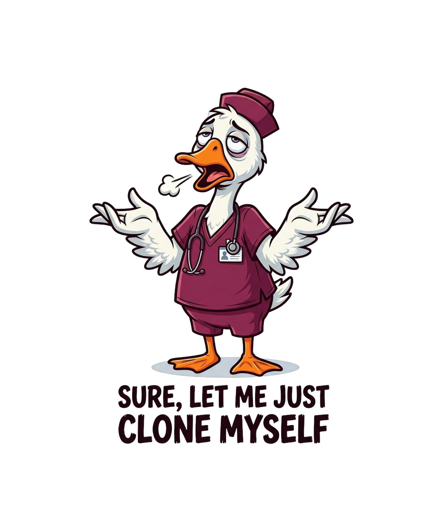 Let Me Just Clone Myself Real Quick - Nurse Goose