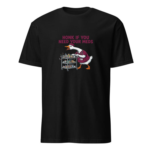 Honk If You Need Your Meds - Nurse Goose - Black T-Shirt