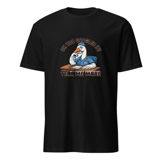 Oh You Googled It Tell Me More - Nurse Goose - Black T-Shirt
