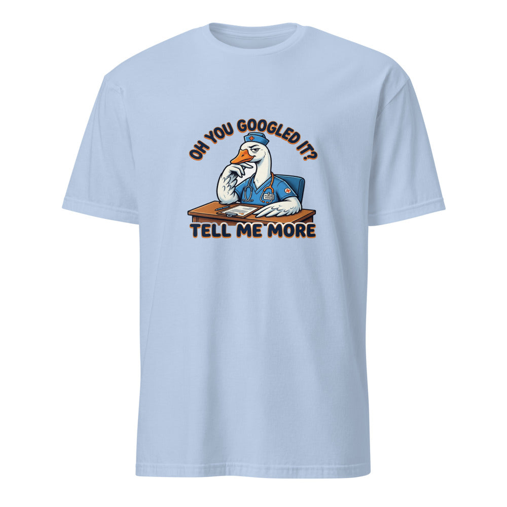 Oh You Googled It Tell Me More - Nurse Goose - Light Blue T-Shirt