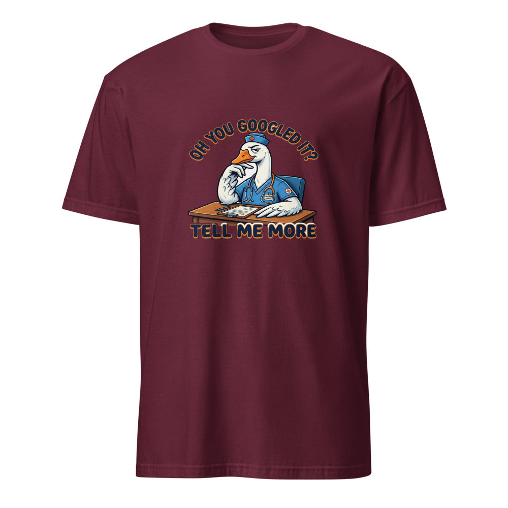 Oh You Googled It Tell Me More - Nurse Goose - Maroon T-Shirt